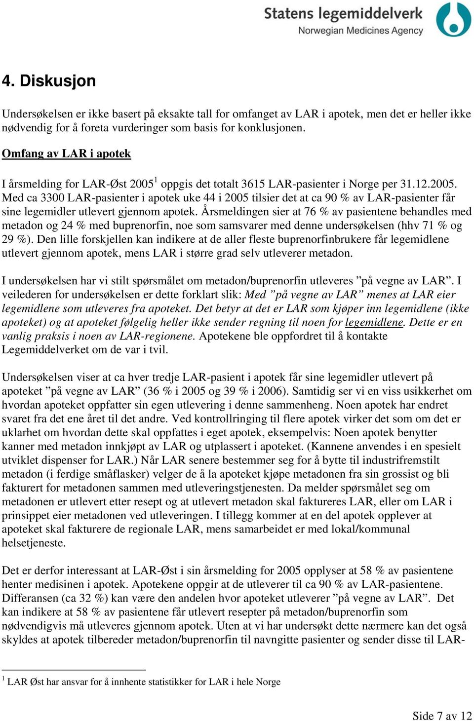 Årsmeldingen sier at 76 % av pasientene behandles med metadon og 24 % med buprenorfin, noe som samsvarer med denne undersøkelsen (hhv 71 % og 29 %).