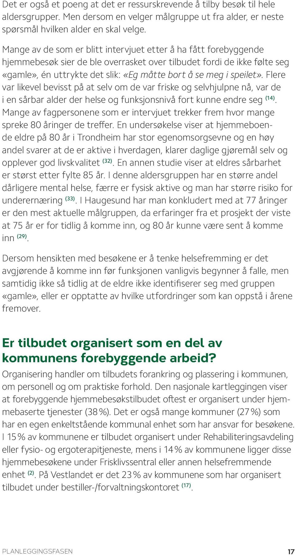 speilet». Flere var likevel bevisst på at selv om de var friske og selvhjulpne nå, var de i en sårbar alder der helse og funksjonsnivå fort kunne endre seg (14).