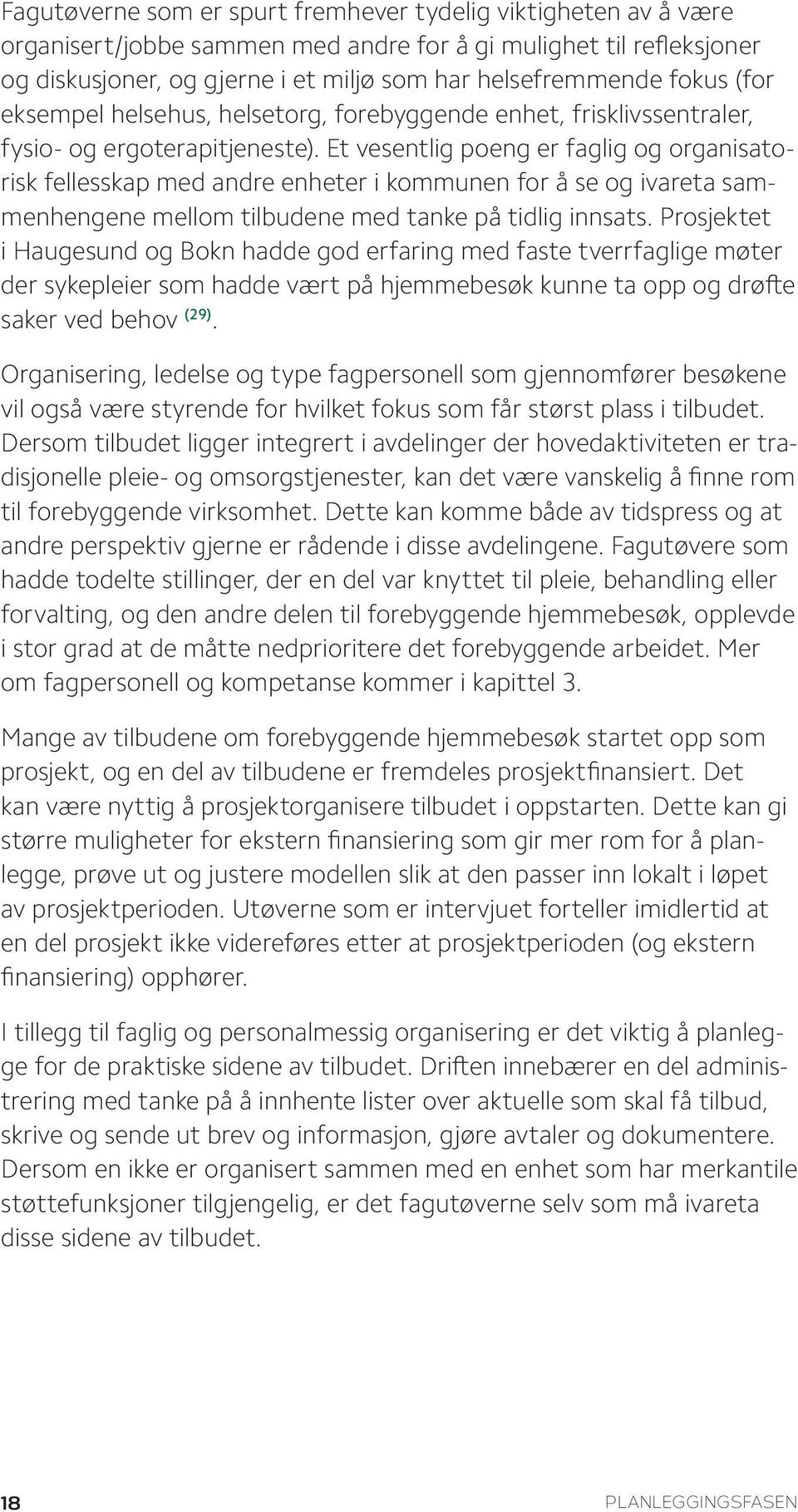 Et vesentlig poeng er faglig og organisatorisk fellesskap med andre enheter i kommunen for å se og ivareta sammenhengene mellom tilbudene med tanke på tidlig innsats.