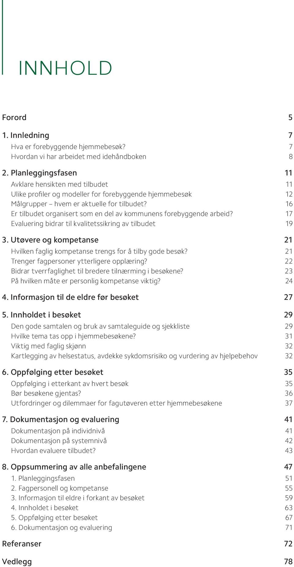 16 Er tilbudet organisert som en del av kommunens forebyggende arbeid? 17 Evaluering bidrar til kvalitetssikring av tilbudet 19 3.