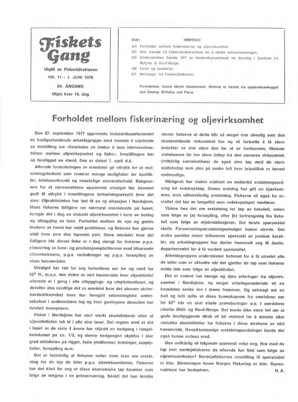 september 1977 oppnevnte Industridepartementet en hurtigarbeidende arbeidsgruppe med mandat å utarbeide en innstiing om «hvoredes en tenker å øse interessekonfikten meom ojevirksjomhet og fiske».