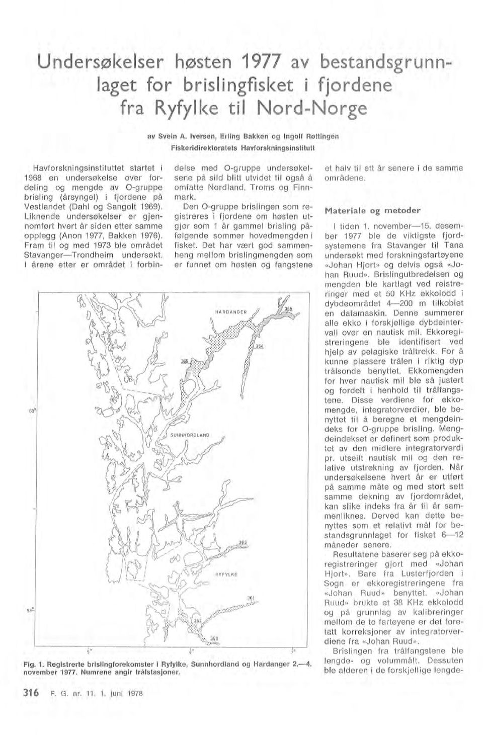 fjordene på Vestandet (Dah og Sangot 1969). Liknende undersøkeser er gjennomført hvert år siden etter samme oppegg (Anon 1977, Bakken 1976).