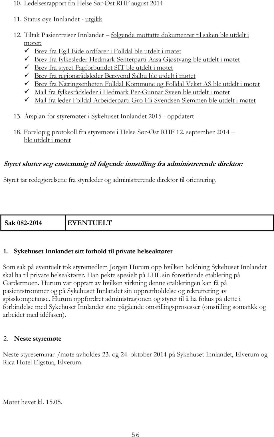 Gjøstvang ble utdelt i møtet Brev fra styret Fagforbundet SIT ble utdelt i møtet Brev fra regionsrådsleder Bersvend Salbu ble utdelt i møtet Brev fra Næringsenheten Folldal Kommune og Folldal Vekst