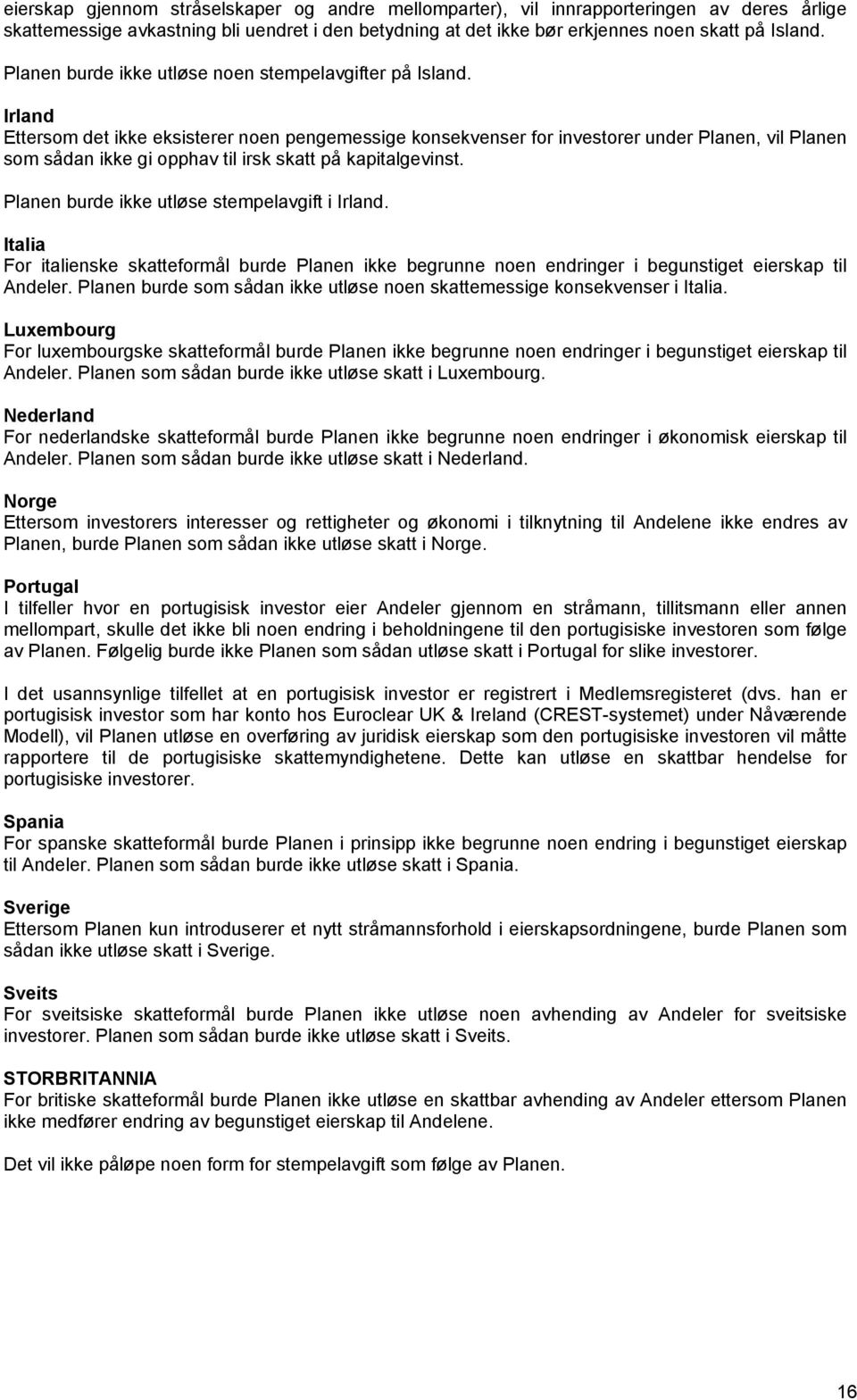 Irland Ettersom det ikke eksisterer noen pengemessige konsekvenser for investorer under Planen, vil Planen som sådan ikke gi opphav til irsk skatt på kapitalgevinst.