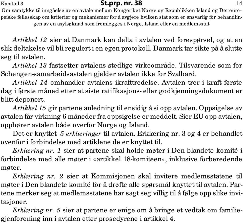 Artikkel 14 omhandler avtalens ikrafttredelse. Avtalen trer i kraft første dag i første måned etter at siste ratifikasjons- eller godkjenningsdokument er blitt deponert.