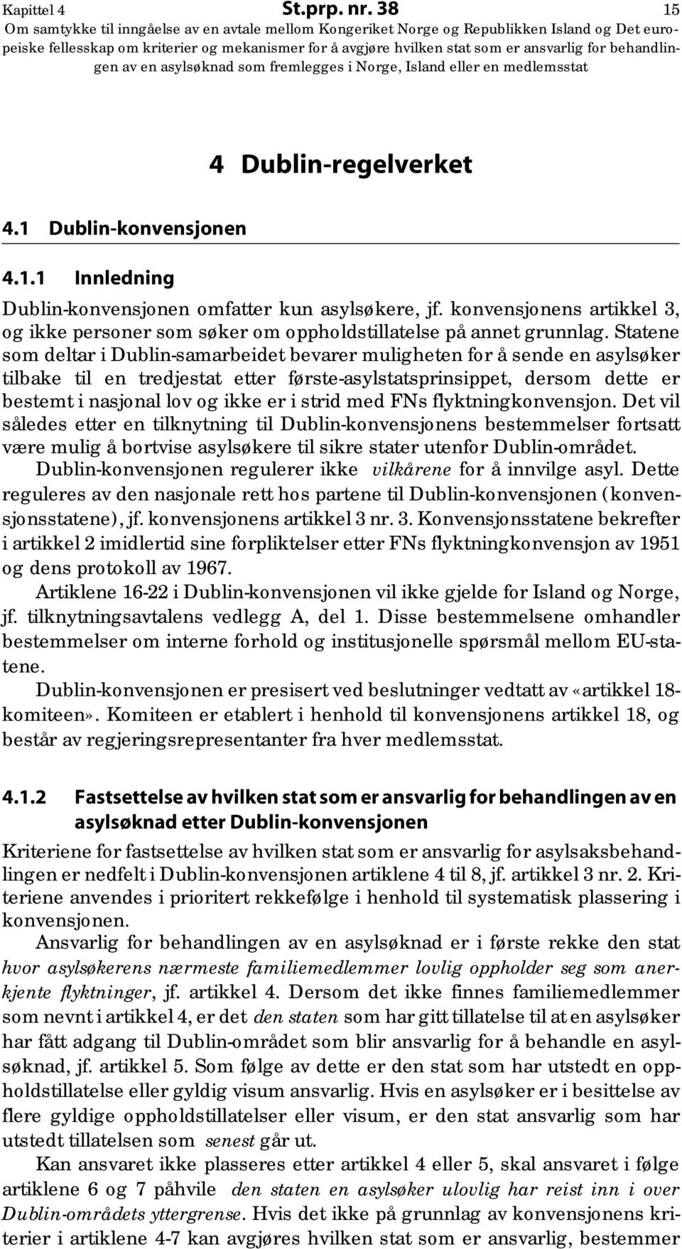 Statene som deltar i Dublin-samarbeidet bevarer muligheten for å sende en asylsøker tilbake til en tredjestat etter første-asylstatsprinsippet, dersom dette er bestemt i nasjonal lov og ikke er i