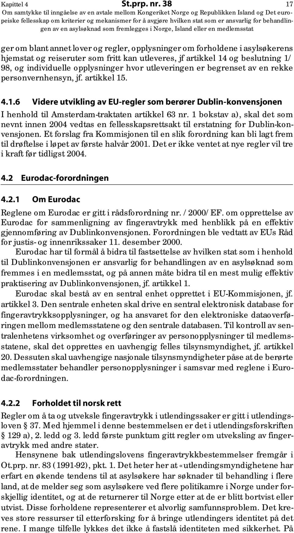 hvor utleveringen er begrenset av en rekke personvernhensyn, jf. artikkel 15. 4.1.6 Videre utvikling av EU-regler som berører Dublin-konvensjonen I henhold til Amsterdam-traktaten artikkel 63 nr.