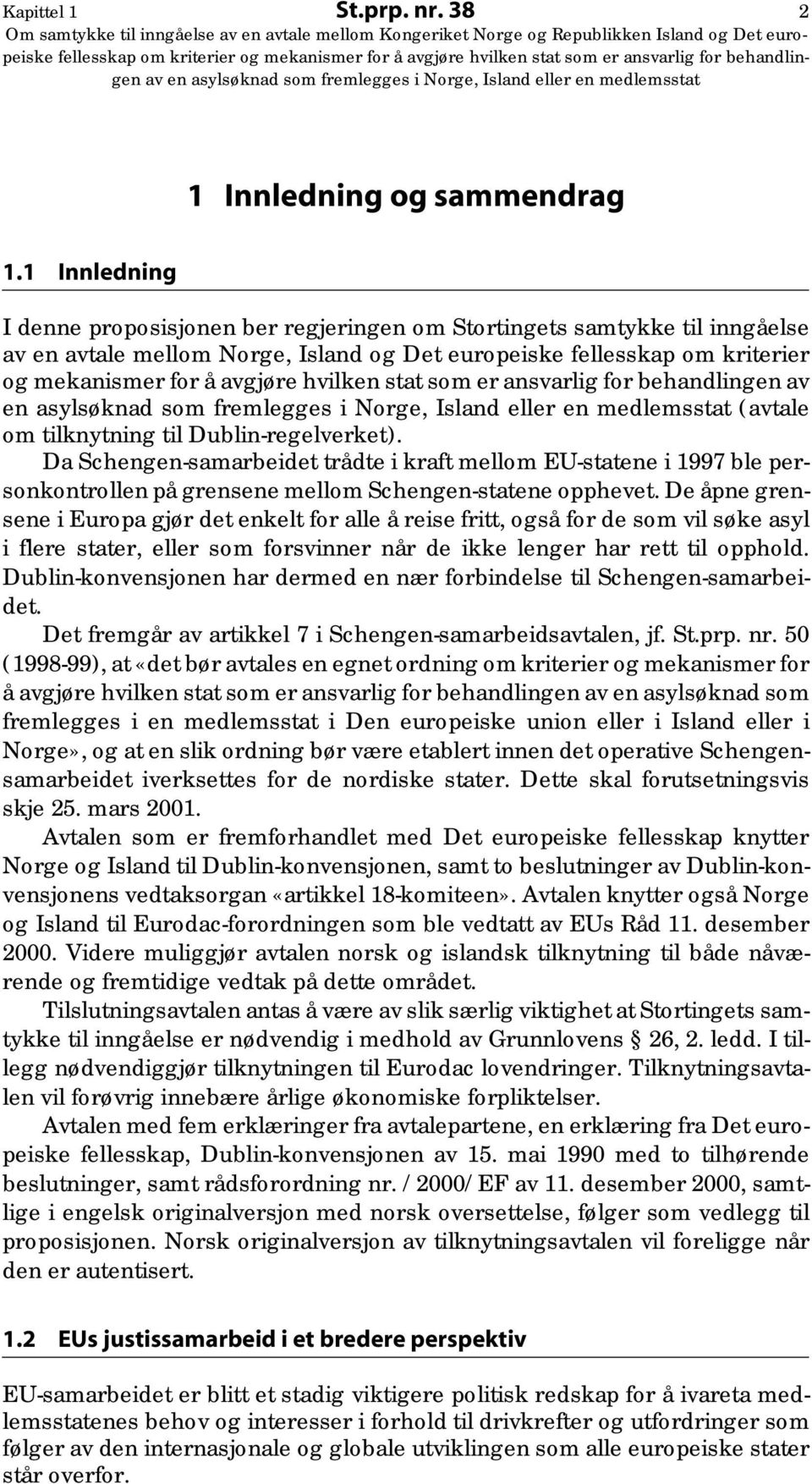 hvilken stat som er ansvarlig for behandlingen av en asylsøknad som fremlegges i Norge, Island eller en medlemsstat (avtale om tilknytning til Dublin-regelverket).