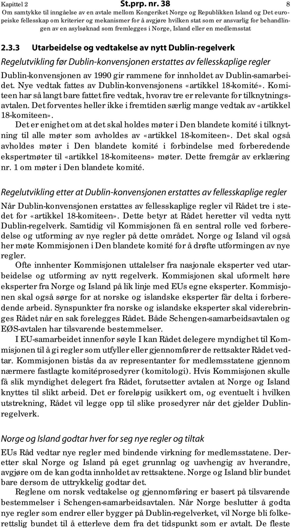 3 Utarbeidelse og vedtakelse av nytt Dublin-regelverk Regelutvikling før Dublin-konvensjonen erstattes av fellesskaplige regler Dublin-konvensjonen av 1990 gir rammene for innholdet av