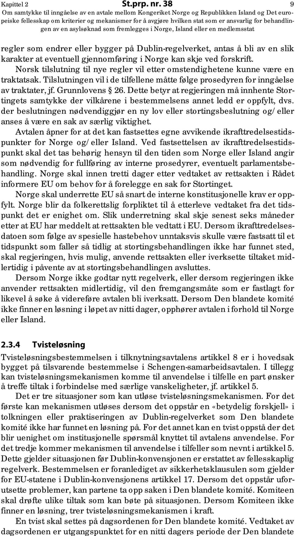 Dette betyr at regjeringen må innhente Stortingets samtykke der vilkårene i bestemmelsens annet ledd er oppfylt, dvs.