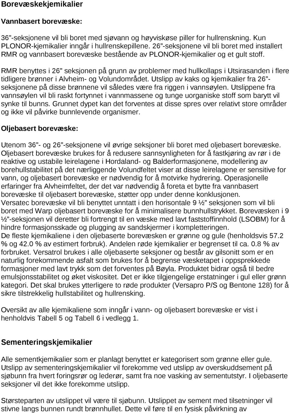 RMR benyttes i 26 seksjonen på grunn av problemer med hullkollaps i Utsirasanden i flere tidligere brønner i Alvheim- og Volundområdet.