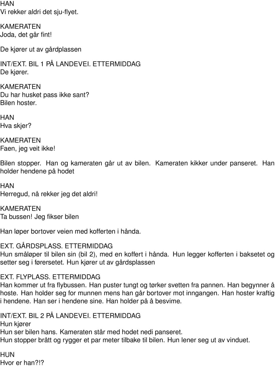 Jeg fikser bilen Han løper bortover veien med kofferten i hånda. EXT. GÅRDSPLASS. ETTERMIDDAG Hun småløper til bilen sin (bil 2), med en koffert i hånda.