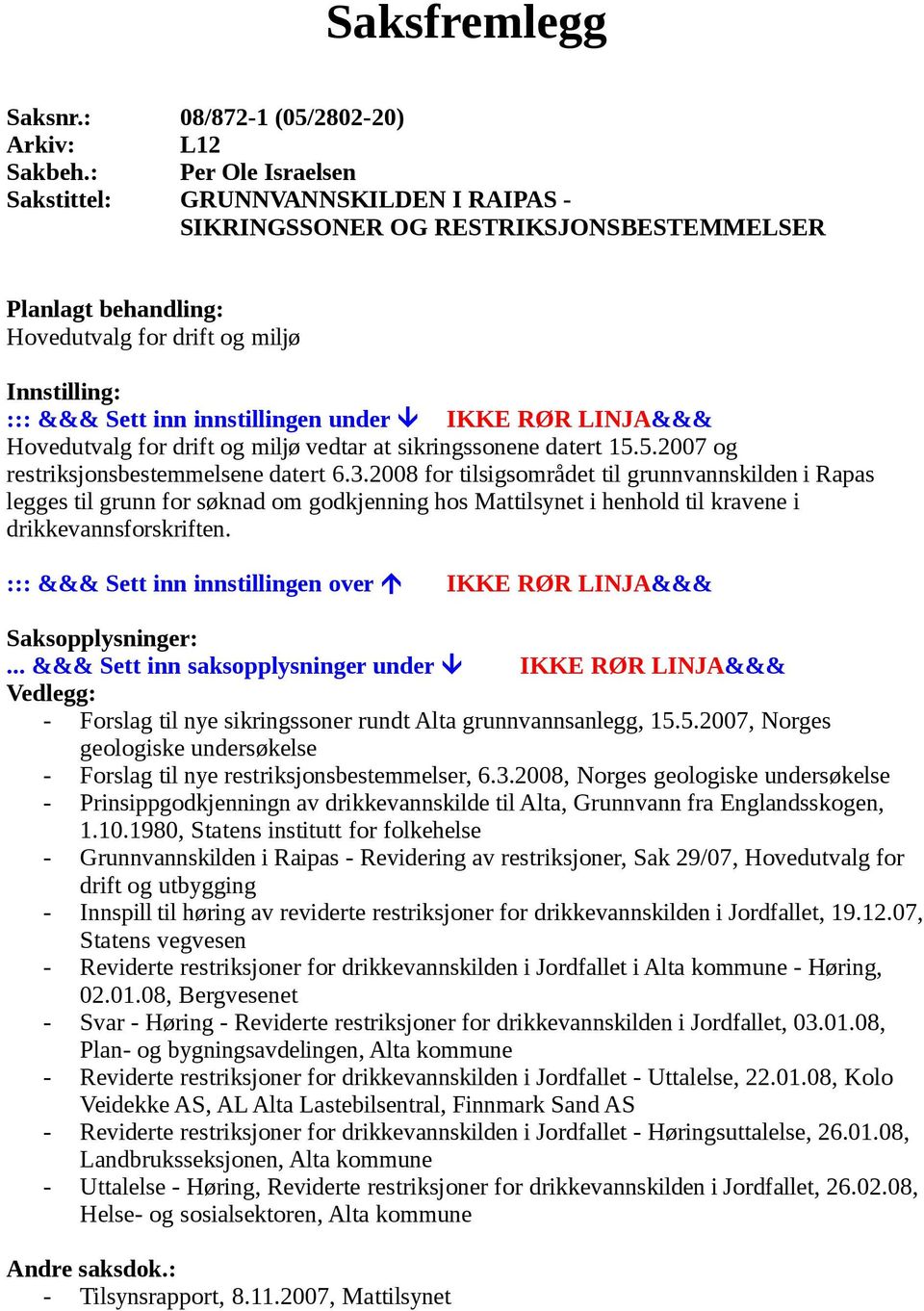under IKKE RØR LINJA&&& Hovedutvalg for drift og miljø vedtar at sikringssonene datert 15.5.2007 og restriksjonsbestemmelsene datert 6.3.