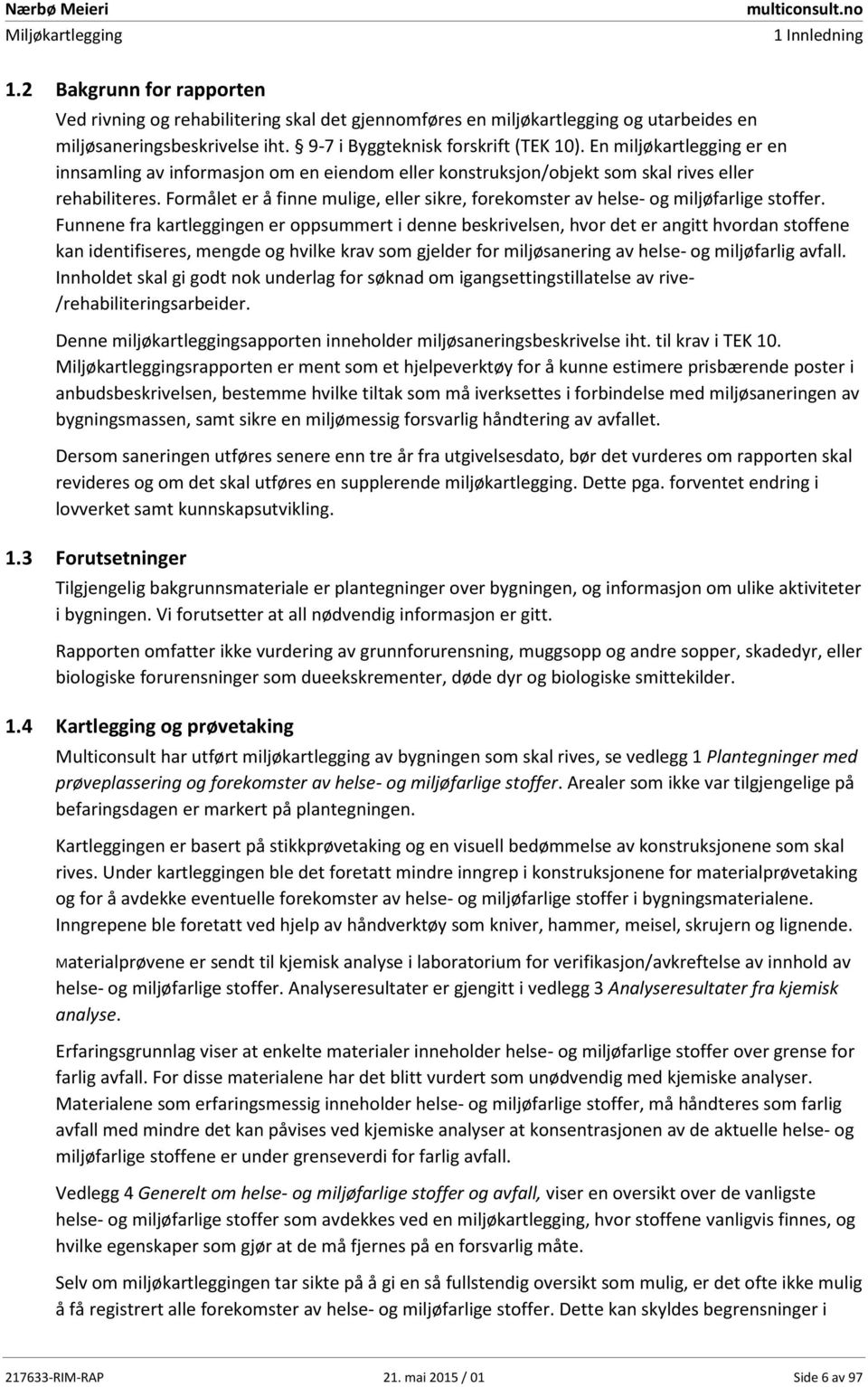 Formålet er å finne mulige, eller sikre, forekomster av helse- og miljøfarlige er.