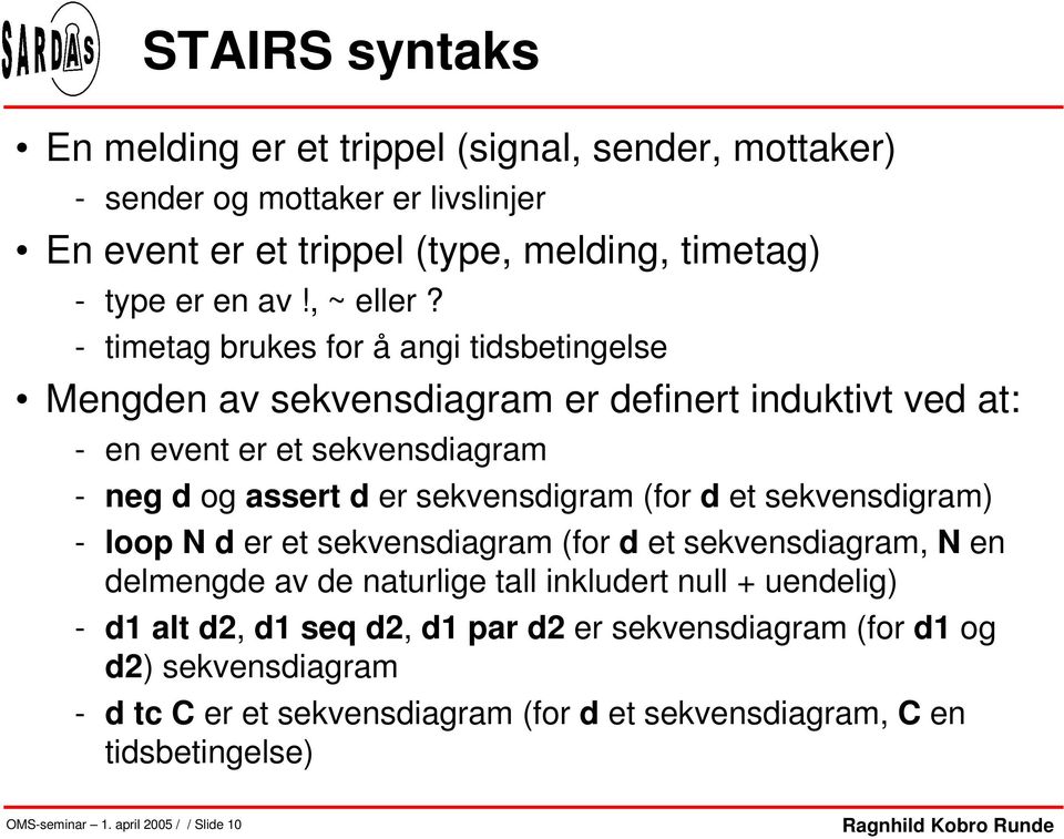 - timetag brukes for å angi tidsbetingelse Mengden av sekvensdiagram er definert induktivt ved at: - en event er et sekvensdiagram - neg d og assert d er sekvensdigram