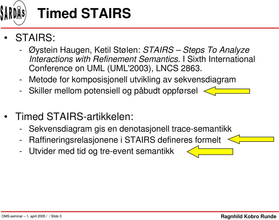 - Metode for komposisjonell utvikling av sekvensdiagram - Skiller mellom potensiell og påbudt oppførsel Timed