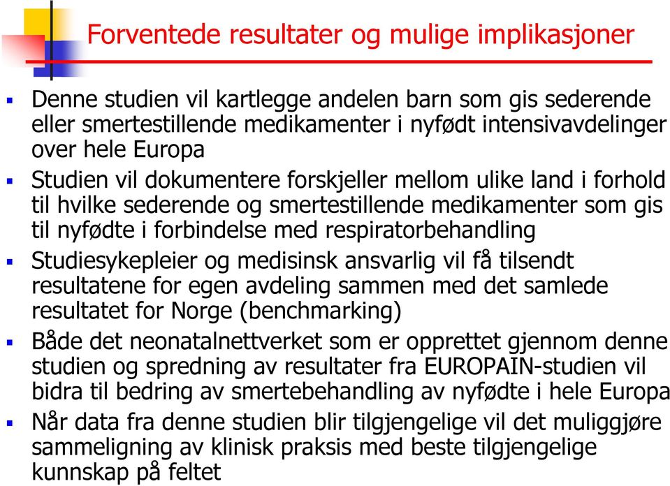 ansvarlig vil få tilsendt resultatene for egen avdeling sammen med det samlede resultatet for Norge (benchmarking) Både det neonatalnettverket som er opprettet gjennom denne studien og spredning av