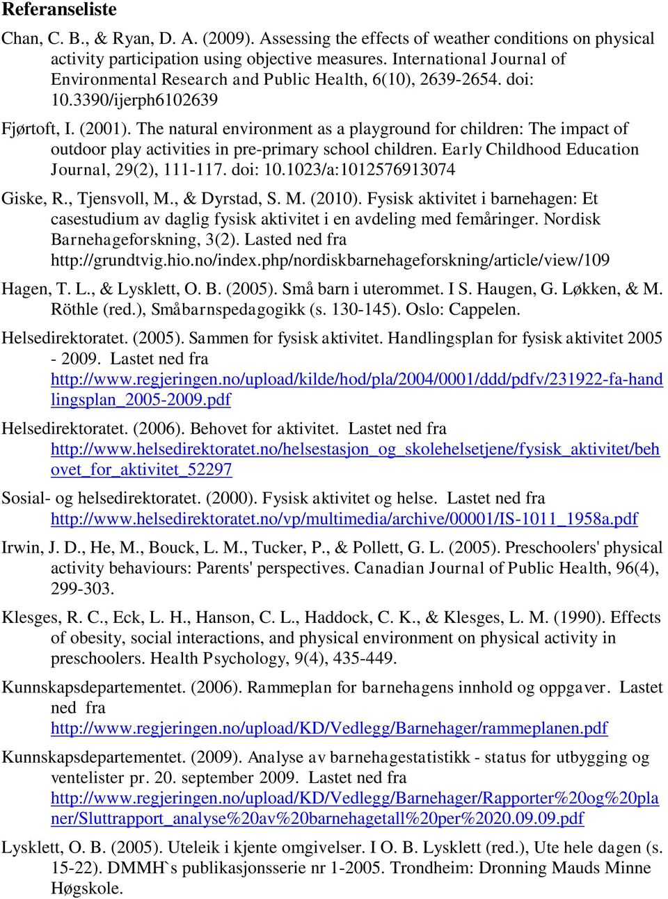 The natural environment as a playground for children: The impact of outdoor play activities in pre-primary school children. Early Childhood Education Journal, 29(2), 111-117. doi: 10.