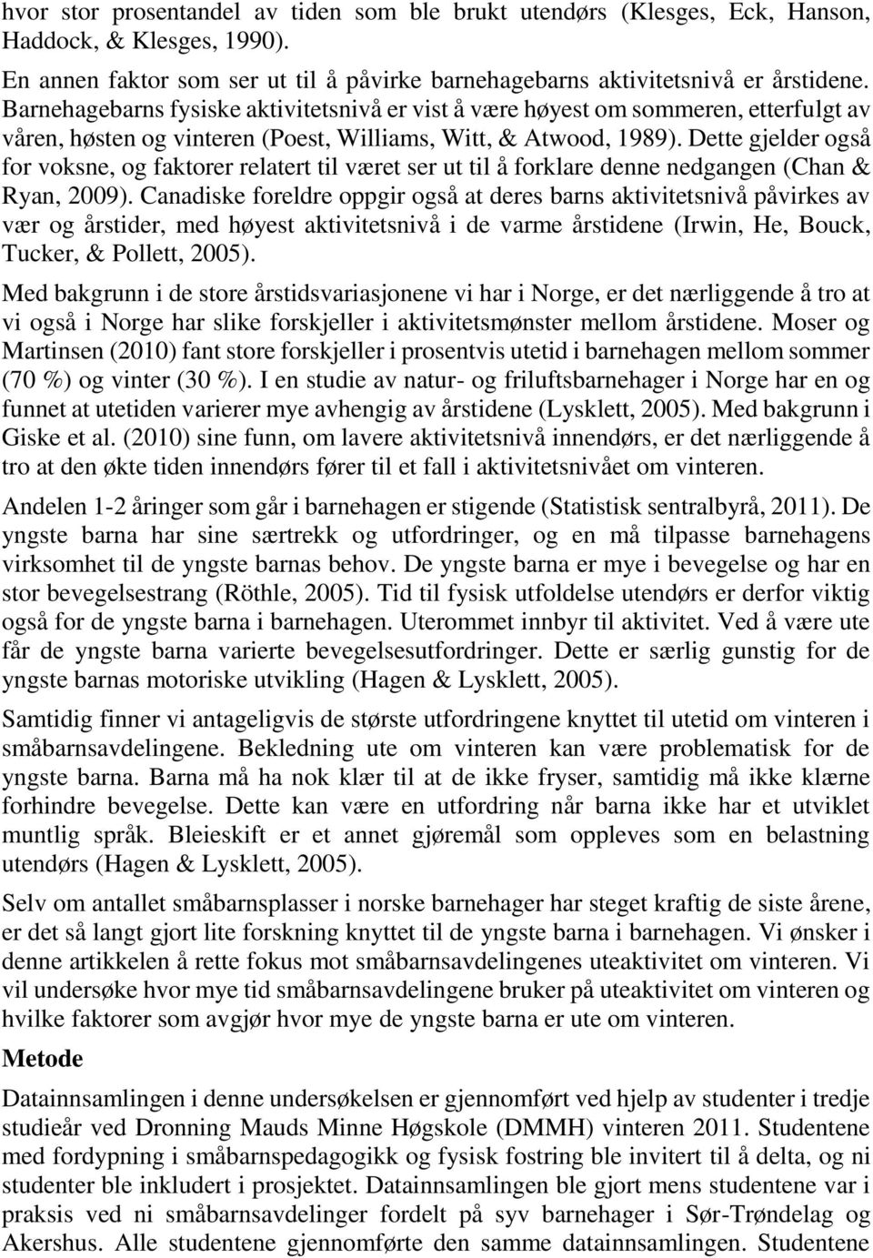 Dette gjelder også for voksne, og faktorer relatert til været ser ut til å forklare denne nedgangen (Chan & Ryan, 2009).