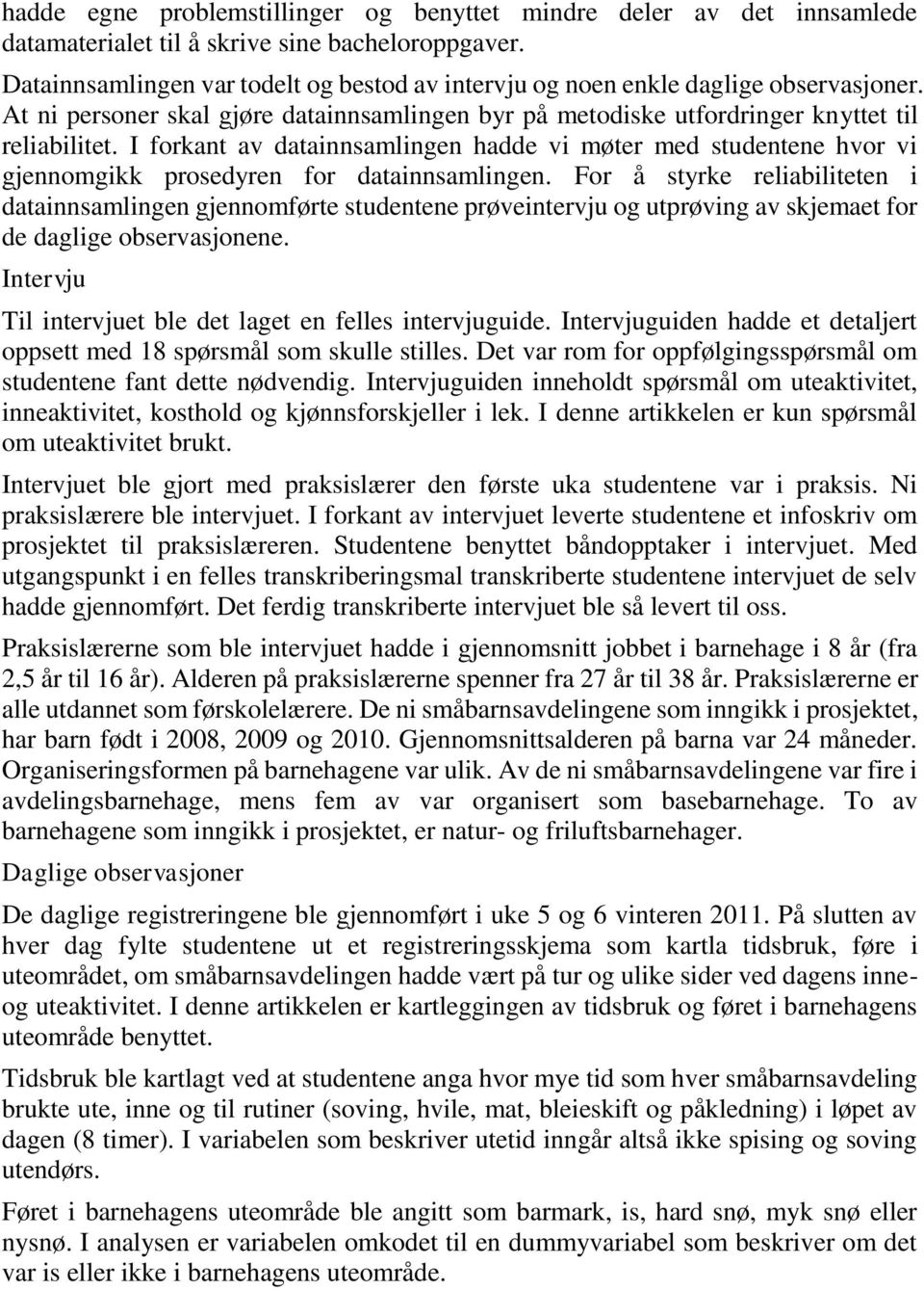 I forkant av datainnsamlingen hadde vi møter med studentene hvor vi gjennomgikk prosedyren for datainnsamlingen.