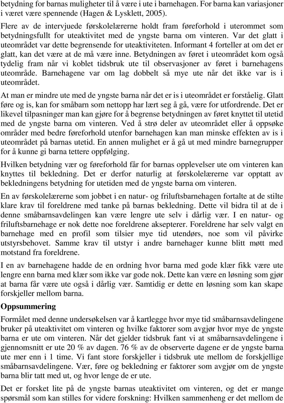 Var det glatt i uteområdet var dette begrensende for uteaktiviteten. Informant 4 forteller at om det er glatt, kan det være at de må være inne.