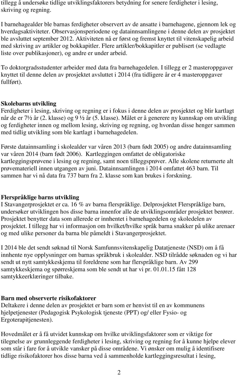 Observasjonsperiodene og datainnsamlingene i denne delen av prosjektet ble avsluttet september 2012.