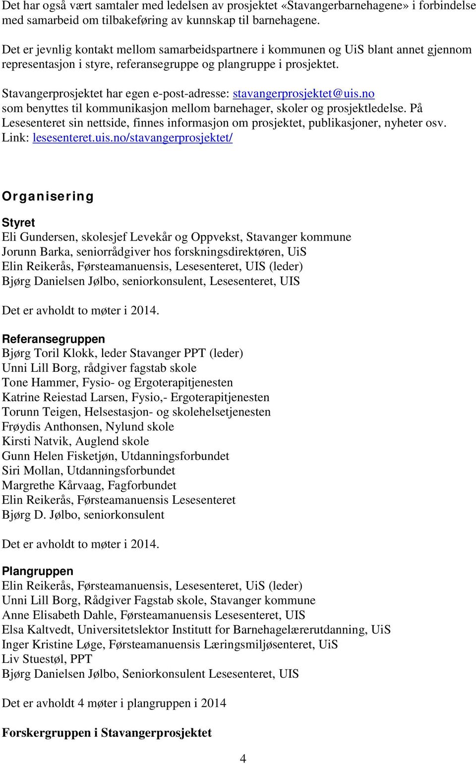 Stavangerprosjektet har egen e-post-adresse: stavangerprosjektet@uis.no som benyttes til kommunikasjon mellom barnehager, skoler og prosjektledelse.