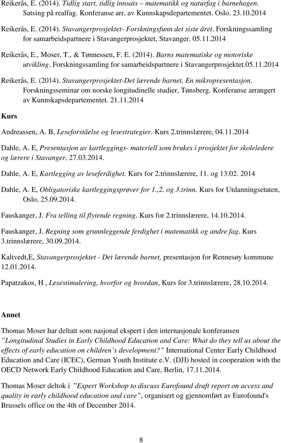 Forskningssamling for samarbeidspartnere i Stavangerprosjektet.05.11.2014 Reikerås, E. (2014). Stavangerprosjektet-Det lærende barnet. En mikropresentasjon.