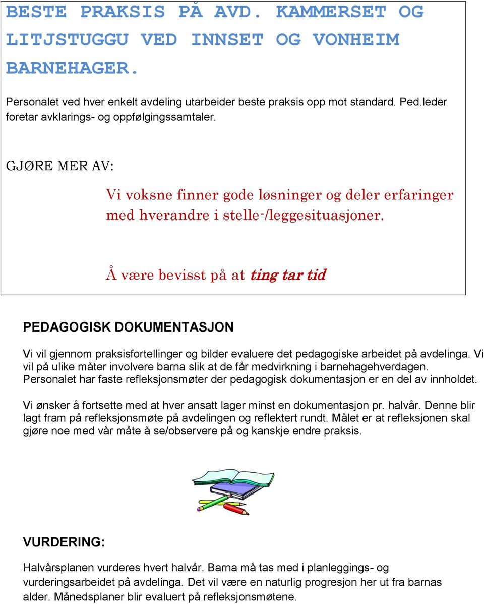 Å være bevisst på at ting tar tid PEDAGOGISK DOKUMENTASJON Vi vil gjennom praksisfortellinger og bilder evaluere det pedagogiske arbeidet på avdelinga.