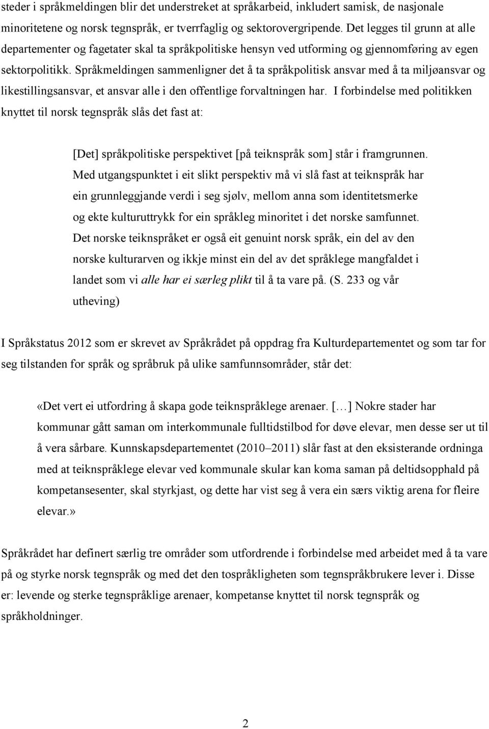 Språkmeldingen sammenligner det å ta språkpolitisk ansvar med å ta miljøansvar og likestillingsansvar, et ansvar alle i den offentlige forvaltningen har.