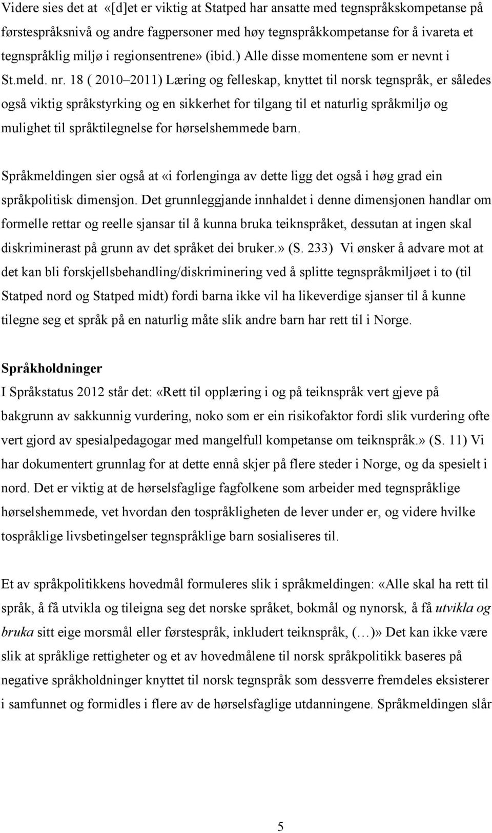 18 ( 2010 2011) Læring og felleskap, knyttet til norsk tegnspråk, er således også viktig språkstyrking og en sikkerhet for tilgang til et naturlig språkmiljø og mulighet til språktilegnelse for