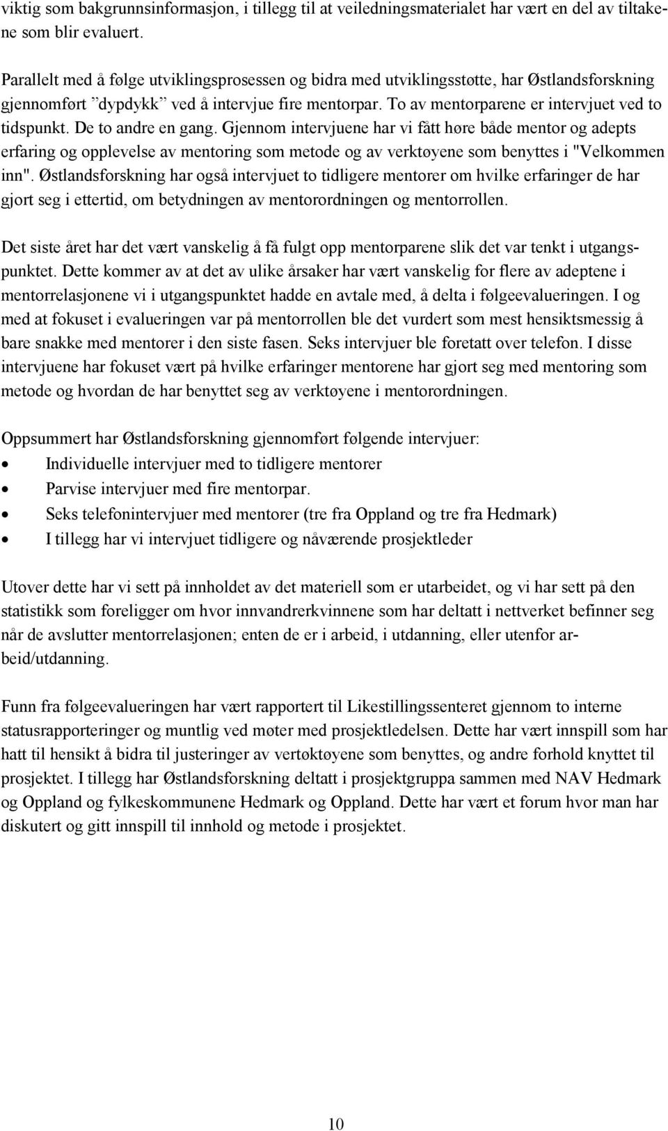 De to andre en gang. Gjennom intervjuene har vi fått høre både mentor og adepts erfaring og opplevelse av mentoring som metode og av verktøyene som benyttes i "Velkommen inn".