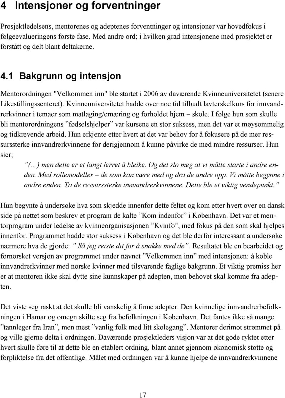 1 Bakgrunn og intensjon Mentorordningen "Velkommen inn" ble startet i 2006 av daværende Kvinneuniversitetet (senere Likestillingssenteret).