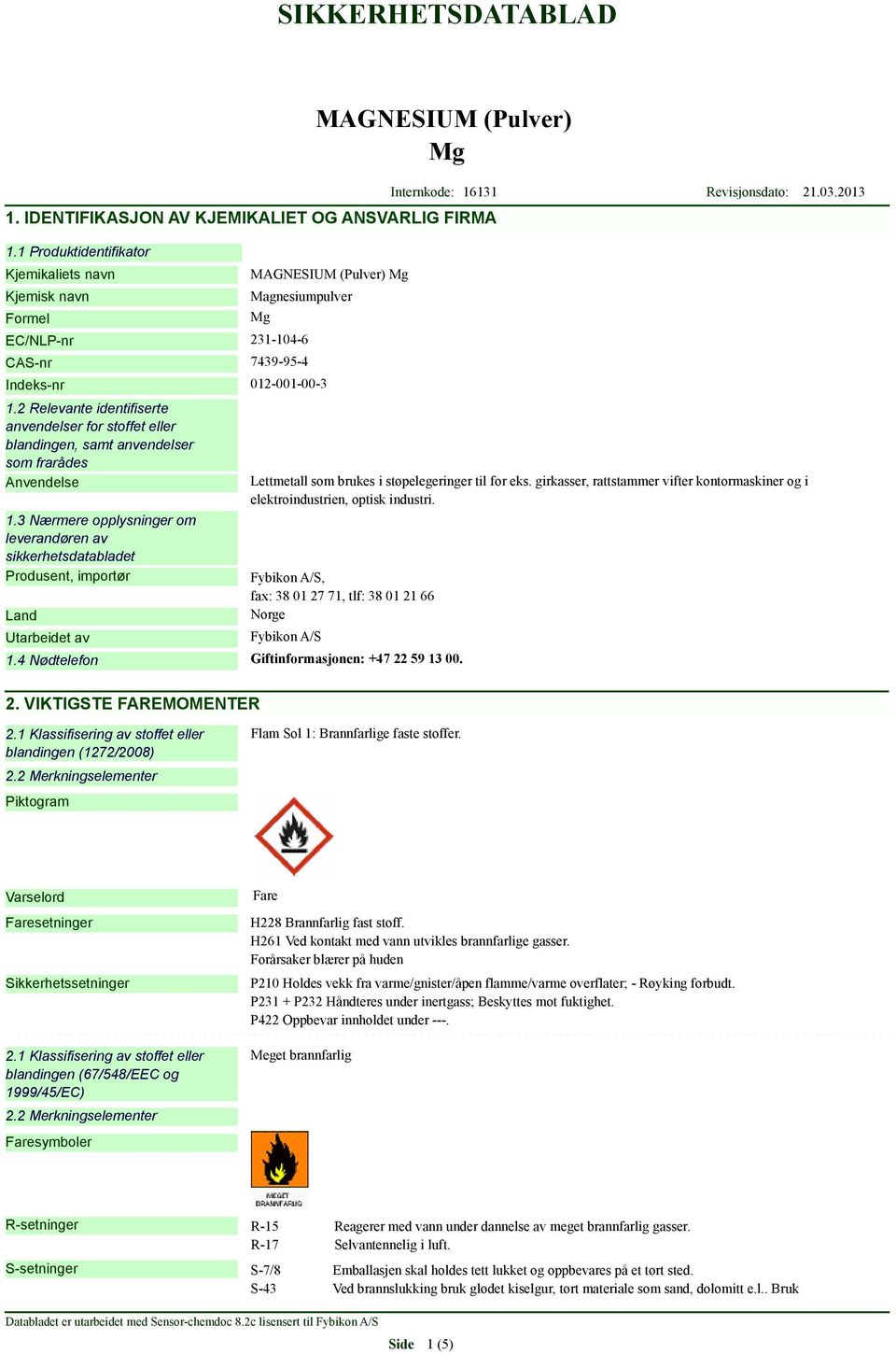 2 Relevante identifiserte anvendelser for stoffet eller blandingen, samt anvendelser som frarådes Anvendelse 1.