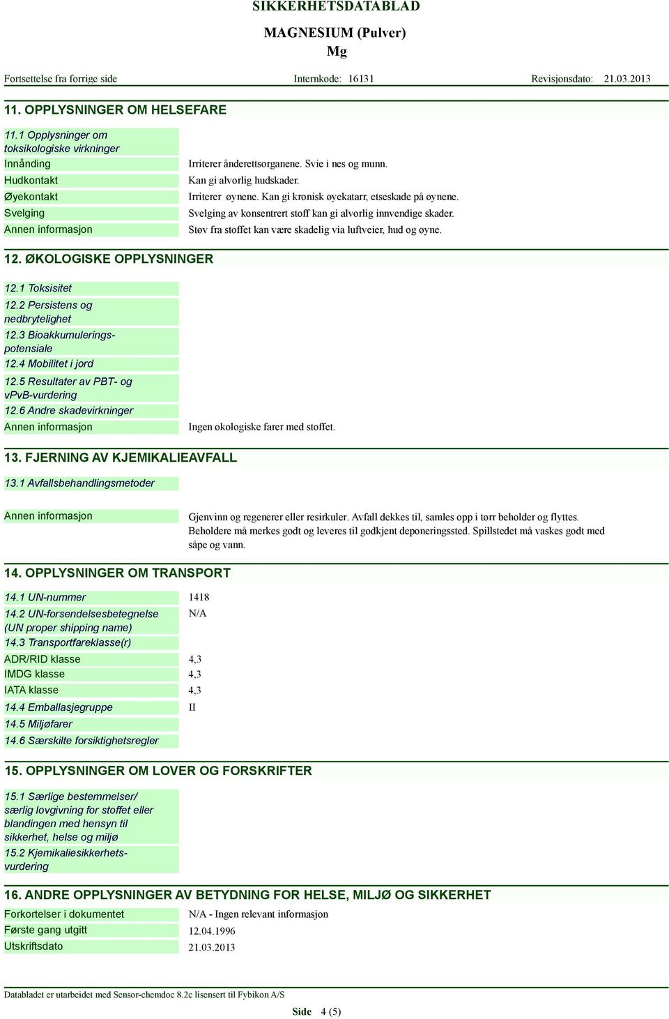 ØKOLOGISKE OPPLYSNINGER 12.1 Toksisitet 12.2 Persistens og nedbrytelighet 12.3 Bioakkumuleringspotensiale 12.4 Mobilitet i jord 12.5 Resultater av PBT- og vpvb-vurdering 12.