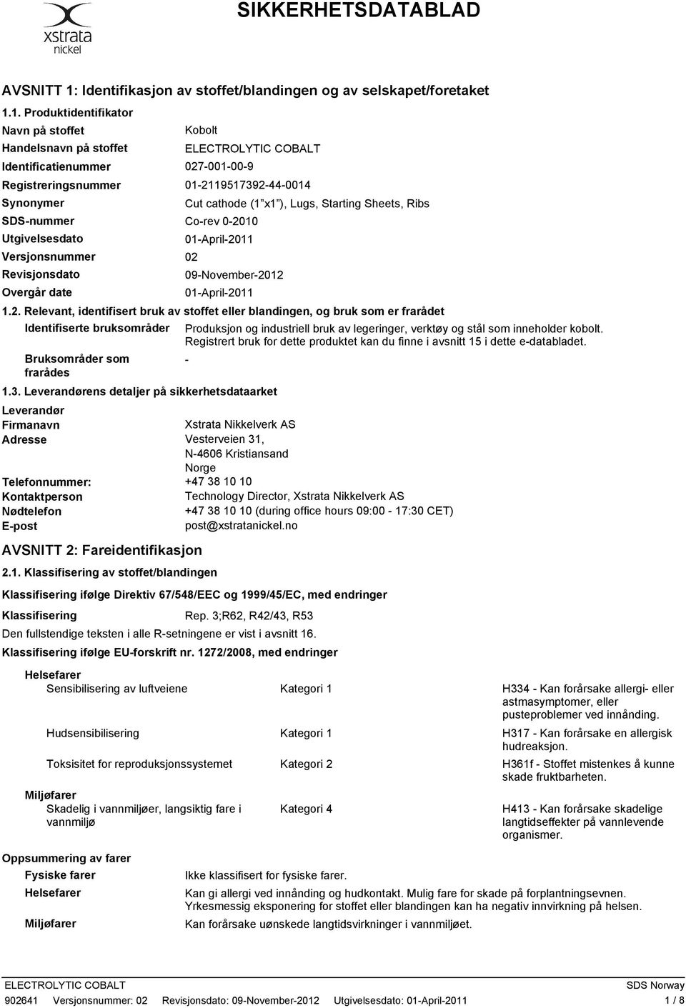 1. Produktidentifikator Navn på stoffet Handelsnavn på stoffet Identificatienummer Registreringsnummer Synonymer Kobolt 027-001-00-9 01-2119517392-44-0014 SDS-nummer Co-rev 0-2010 Utgivelsesdato