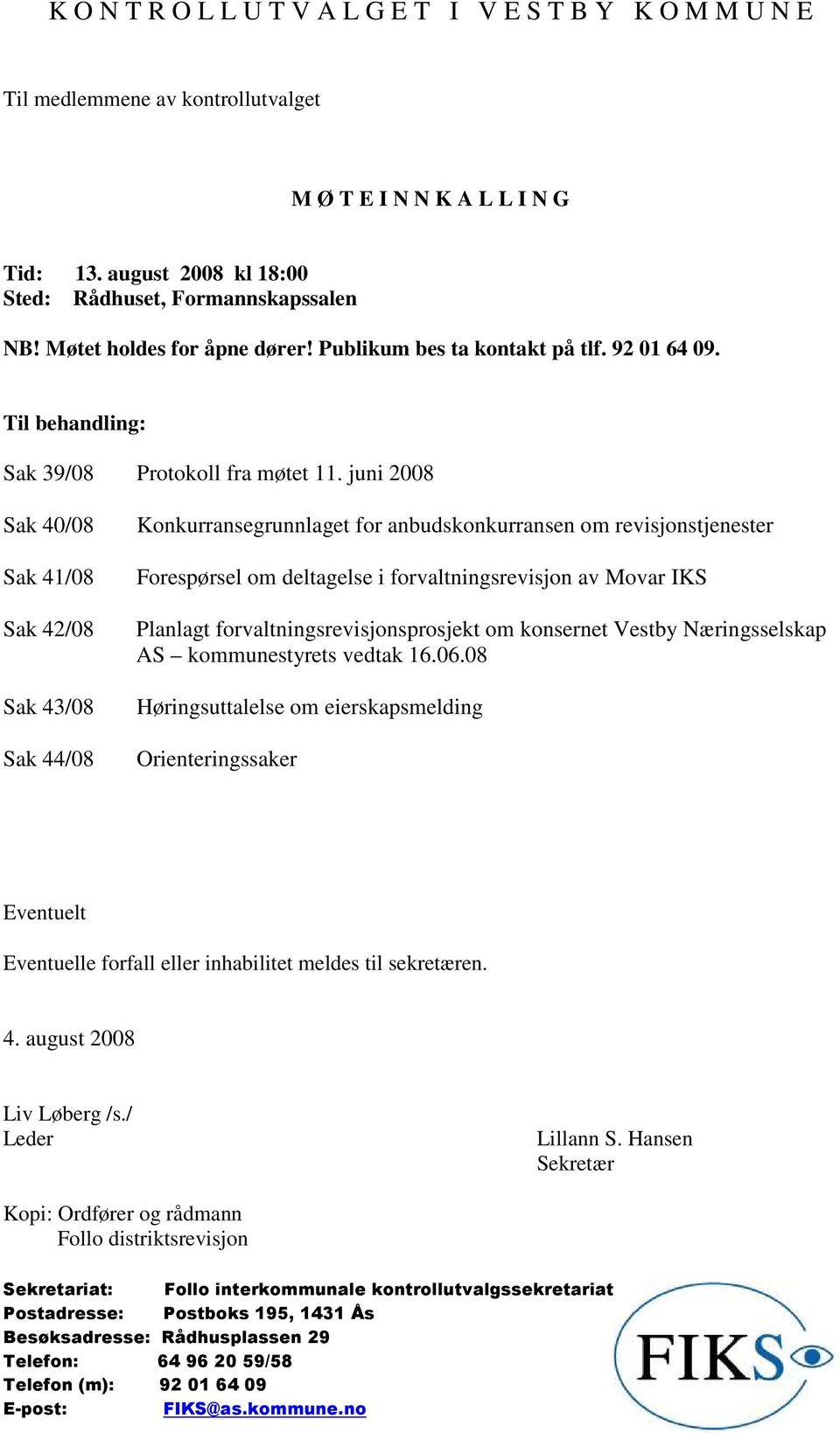 juni 2008 Sak 40/08 Sak 41/08 Sak 42/08 Sak 43/08 Sak 44/08 Konkurransegrunnlaget for anbudskonkurransen om revisjonstjenester Forespørsel om deltagelse i forvaltningsrevisjon av Movar IKS