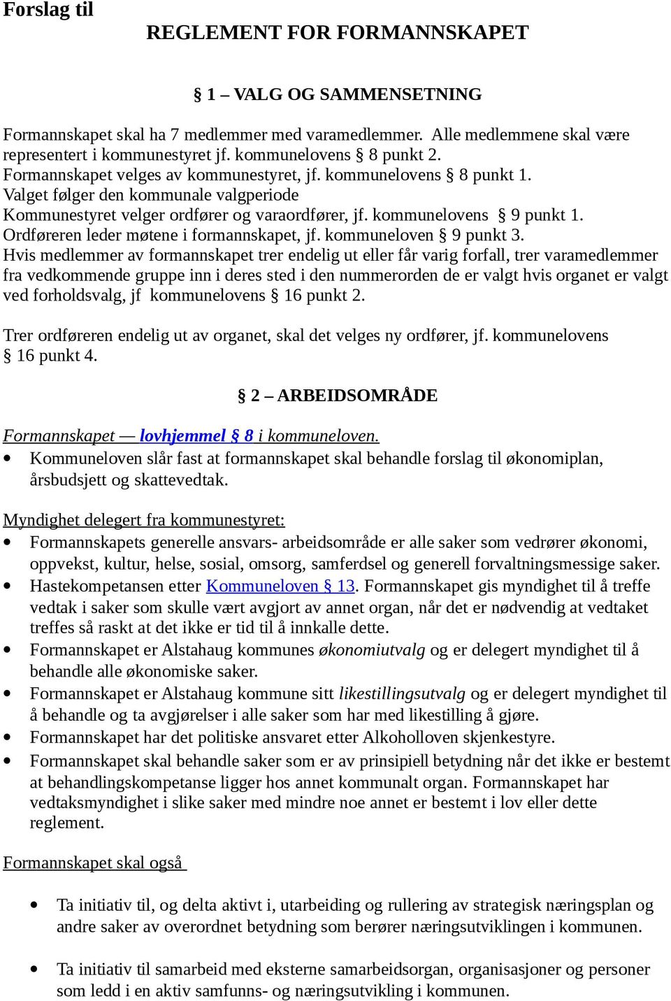 Ordføreren leder møtene i formannskapet, jf. kommuneloven 9 punkt 3.