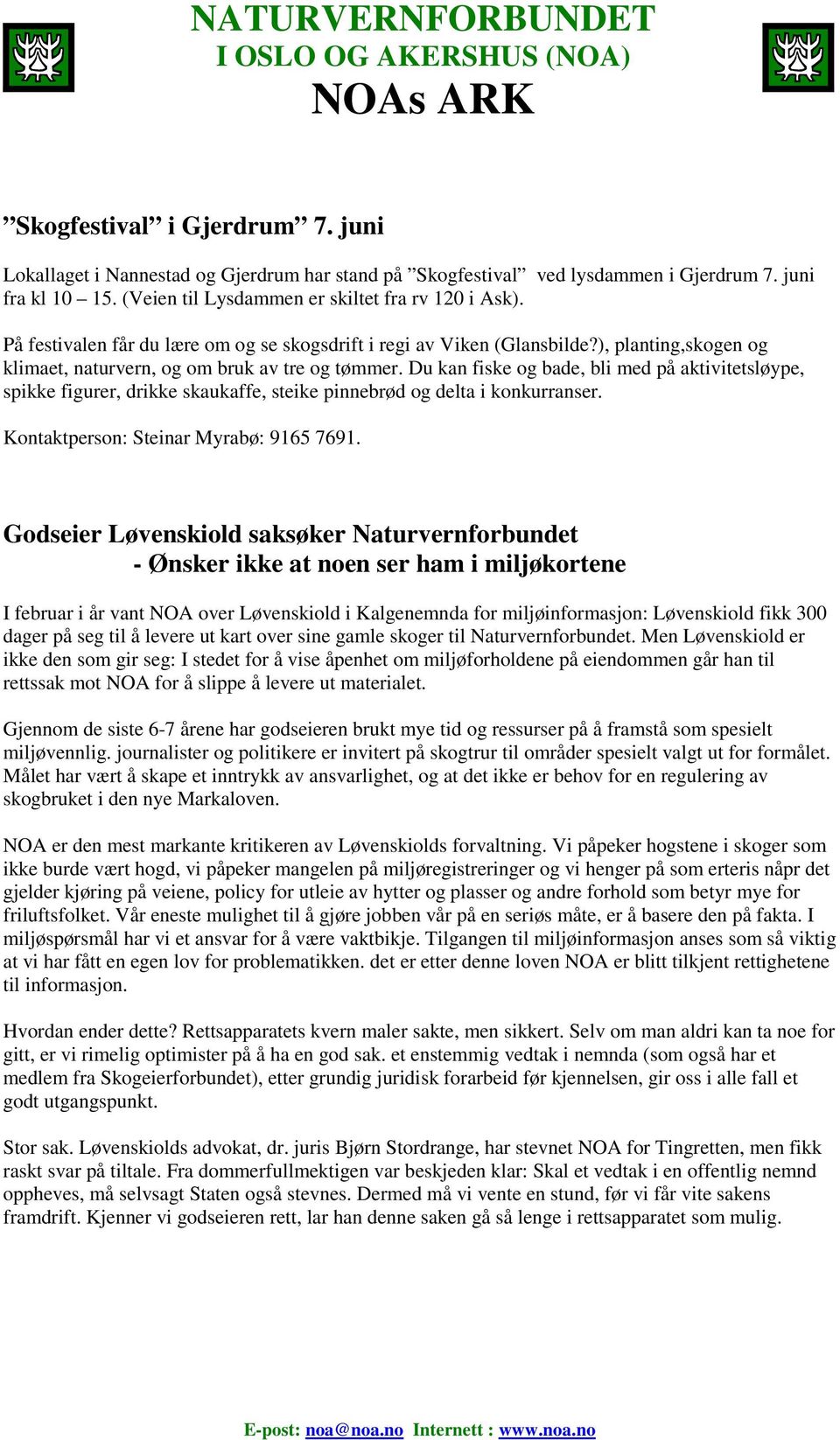 Du kan fiske og bade, bli med på aktivitetsløype, spikke figurer, drikke skaukaffe, steike pinnebrød og delta i konkurranser. Kontaktperson: Steinar Myrabø: 9165 7691.