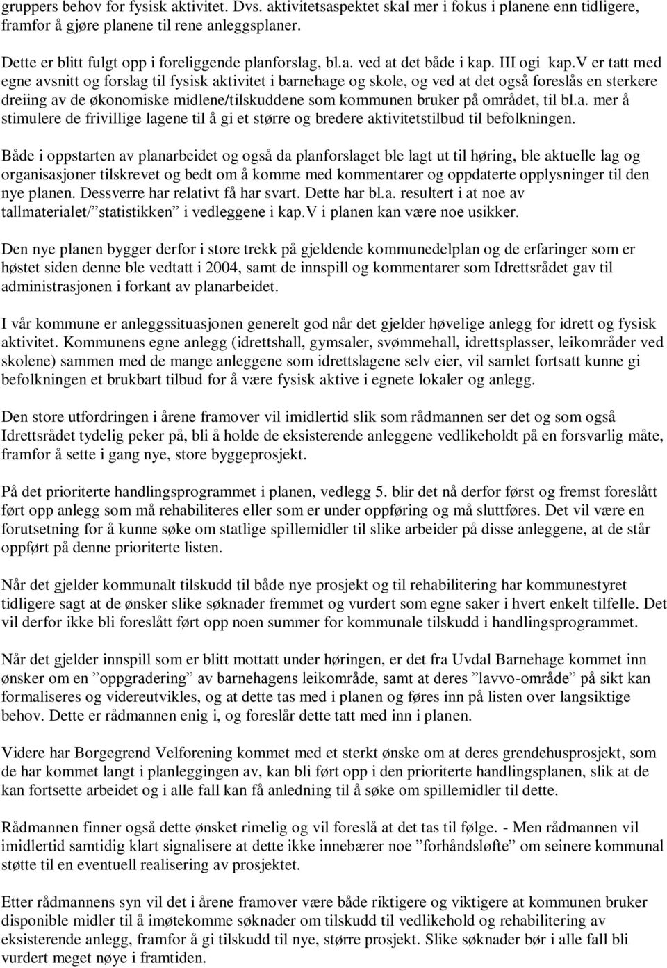 v er tatt med egne avsnitt og forslag til fysisk aktivitet i barnehage og skole, og ved at det også foreslås en sterkere dreiing av de økonomiske midlene/tilskuddene som kommunen bruker på området,