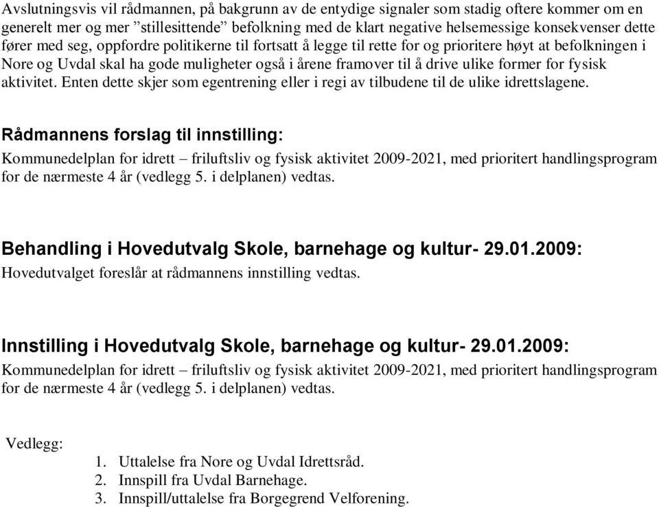 fysisk aktivitet. Enten dette skjer som egentrening eller i regi av tilbudene til de ulike idrettslagene.