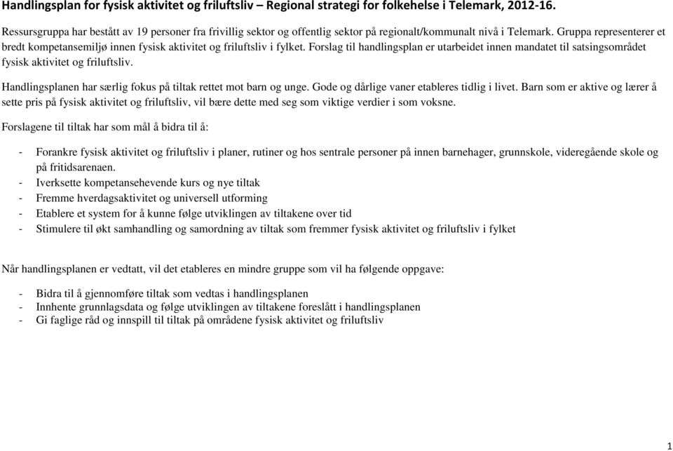 Gruppa representerer et bredt kompetansemiljø innen fysisk aktivitet og friluftsliv i fylket. Forslag handlingsplan er utarbeidet innen mandatet satsingsområdet fysisk aktivitet og friluftsliv.