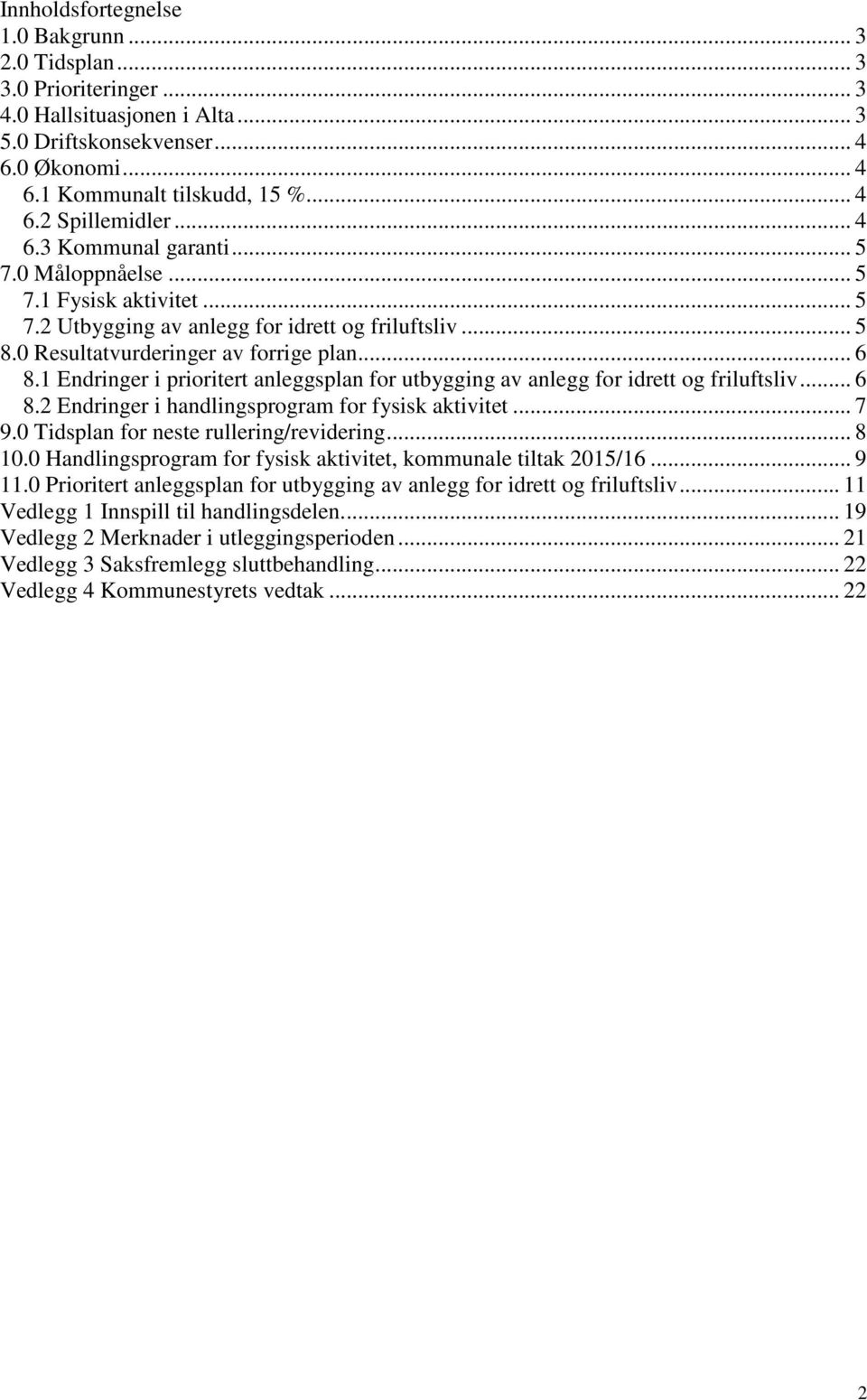 1 Endringer i prioritert anleggsplan for utbygging av anlegg for idrett og friluftsliv... 6 8.2 Endringer i handlingsprogram for fysisk aktivitet... 7 9.0 Tidsplan for neste rullering/revidering.