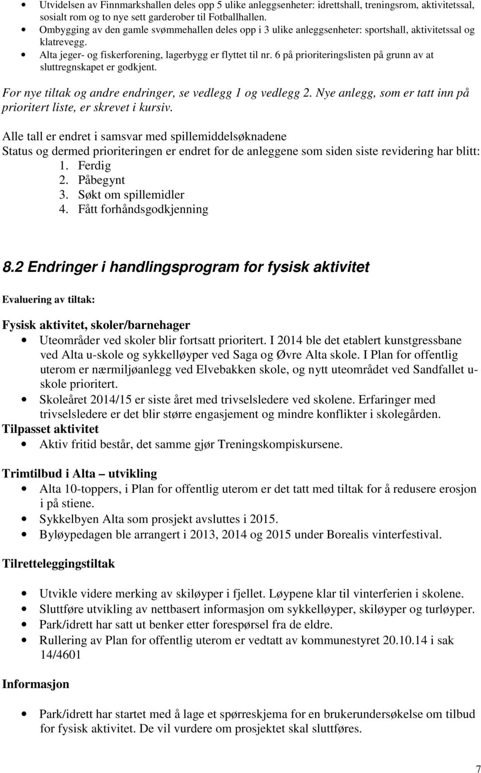 6 på prioriteringslisten på grunn av at sluttregnskapet er godkjent. For nye tiltak og andre endringer, se vedlegg 1 og vedlegg 2. Nye anlegg, som er tatt inn på prioritert liste, er skrevet i kursiv.