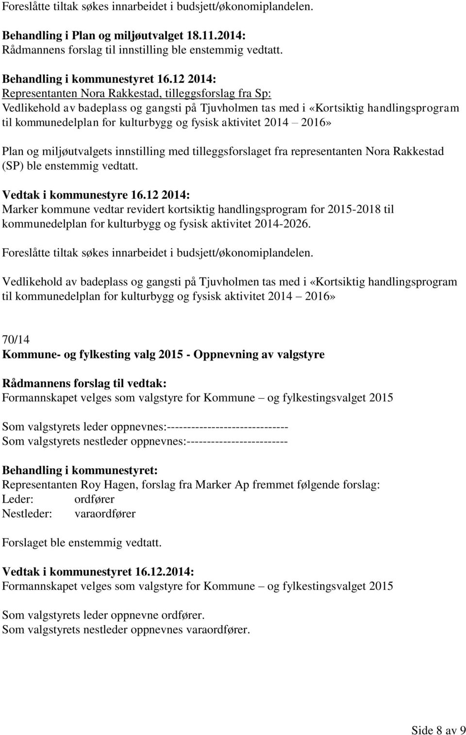 aktivitet 2014 2016» Plan og miljøutvalgets innstilling med tilleggsforslaget fra representanten Nora Rakkestad (SP) ble enstemmig vedtatt. Vedtak i kommunestyre 16.