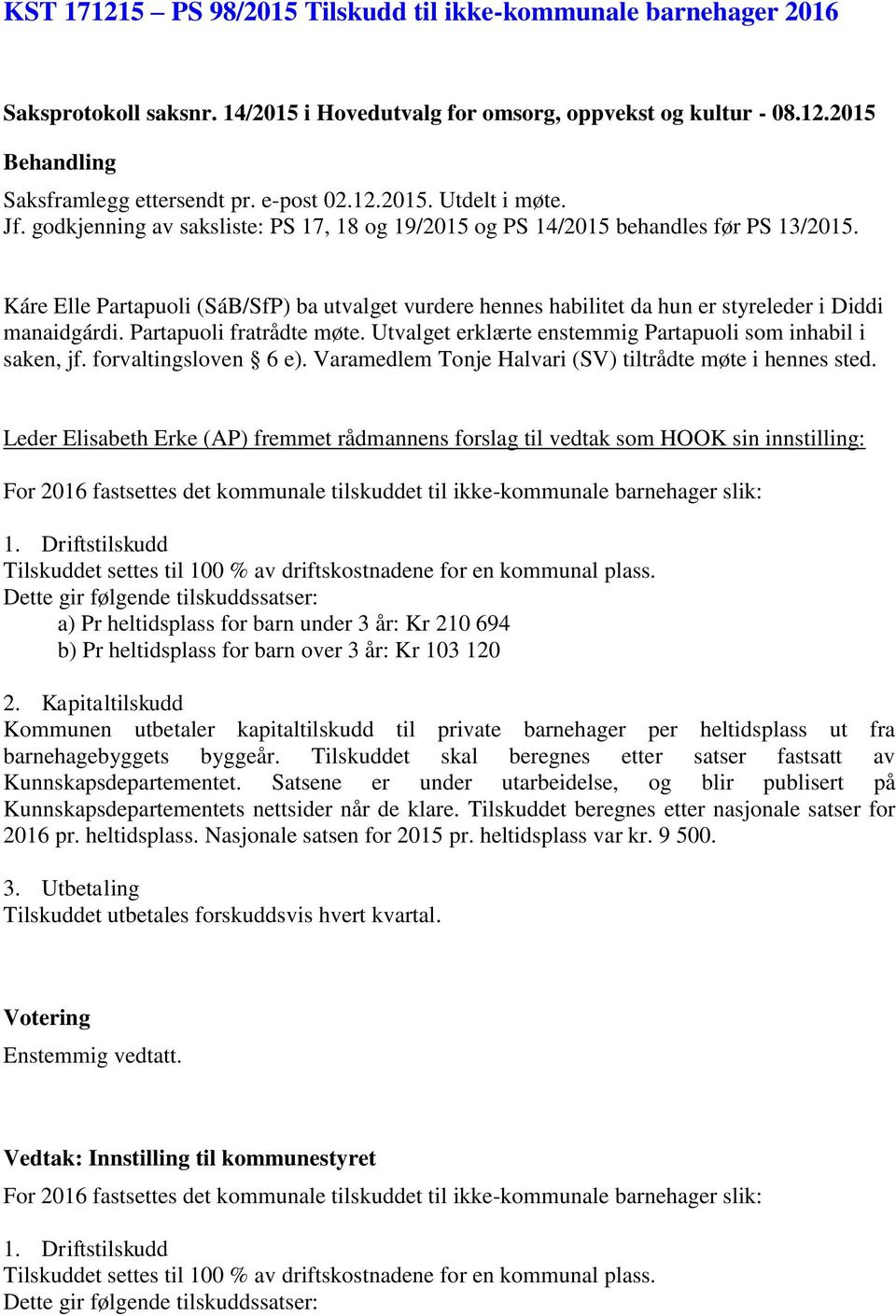 Partapuoli fratrådte møte. Utvalget erklærte enstemmig Partapuoli som inhabil i saken, jf. forvaltingsloven 6 e). Varamedlem Tonje Halvari (SV) tiltrådte møte i hennes sted.