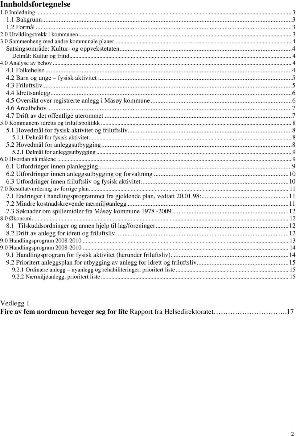 5 Oversikt over registrerte anlegg i Måsøy kommune...6 4.6 Arealbehov...7 4.7 Drift av det offentlige uterommet...7 5.0 Kommunens idretts og friluftspolitikk... 8 5.