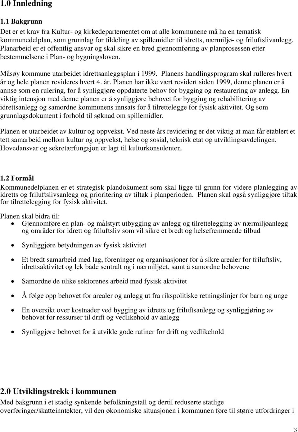 friluftslivanlegg. Planarbeid er et offentlig ansvar og skal sikre en bred gjennomføring av planprosessen etter bestemmelsene i Plan- og bygningsloven.