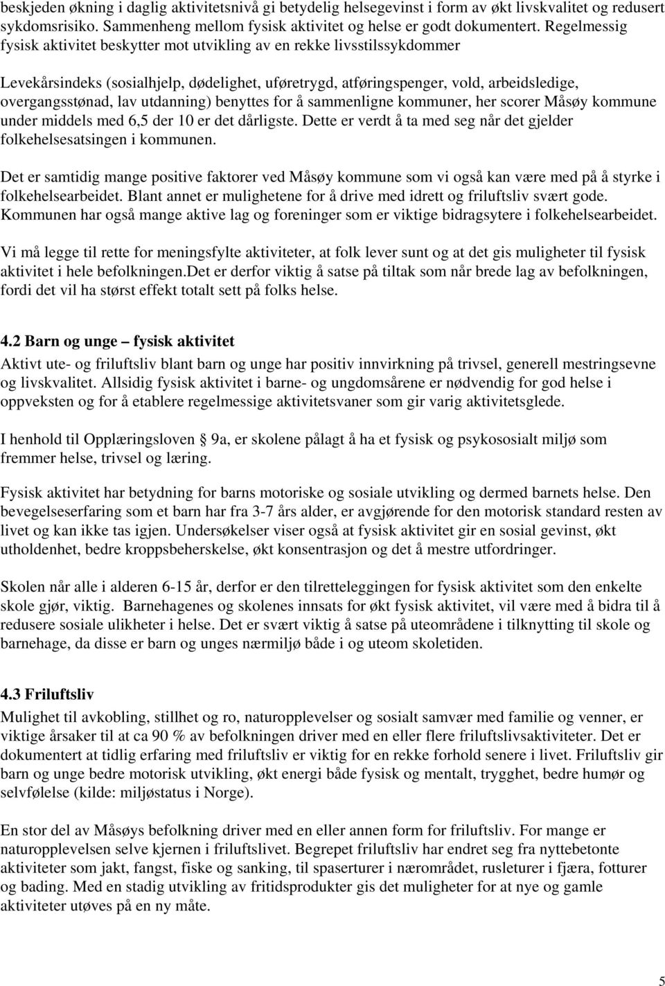 utdanning) benyttes for å sammenligne kommuner, her scorer Måsøy kommune under middels med 6,5 der 10 er det dårligste. Dette er verdt å ta med seg når det gjelder folkehelsesatsingen i kommunen.