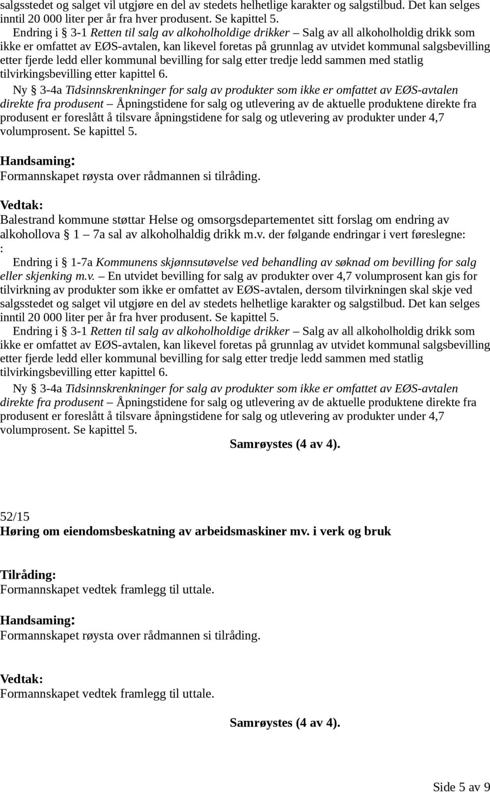 fjerde ledd eller kommunal bevilling for salg etter tredje ledd sammen med statlig tilvirkingsbevilling etter kapittel 6.